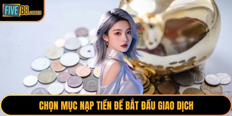 Chọn mục nạp tiền để bắt đầu giao dịch