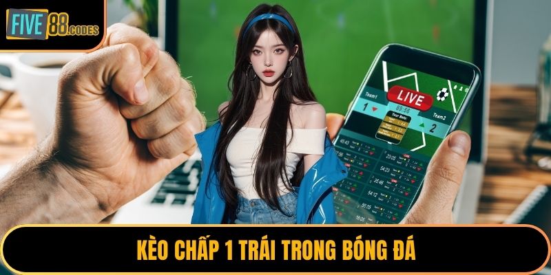 Kèo chấp 1 trái trong bóng đá