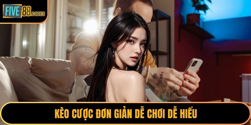 Kèo cược đơn giản dễ chơi dễ hiểu