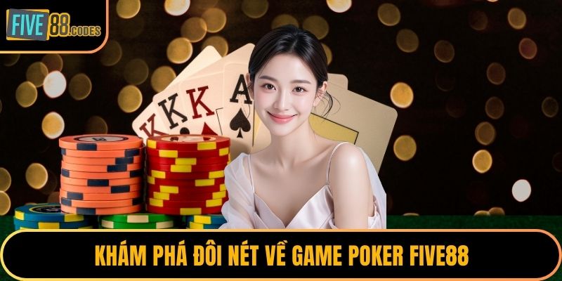 Khám phá đôi nét về game poker FIVE88