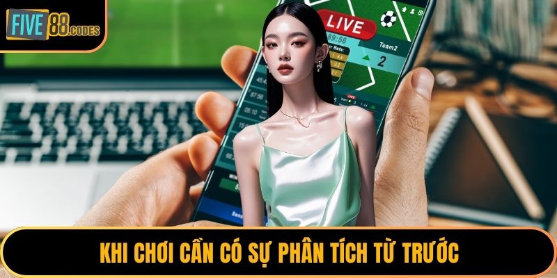Khi chơi cần có sự phân tích từ trước