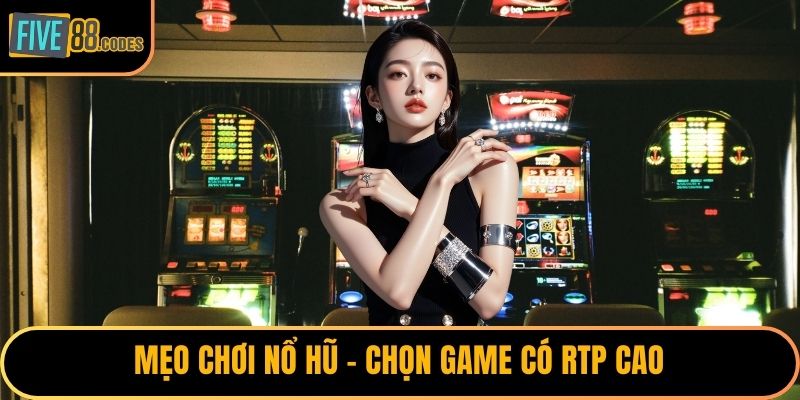 Mẹo chơi nổ hũ - Chọn game có RTP cao