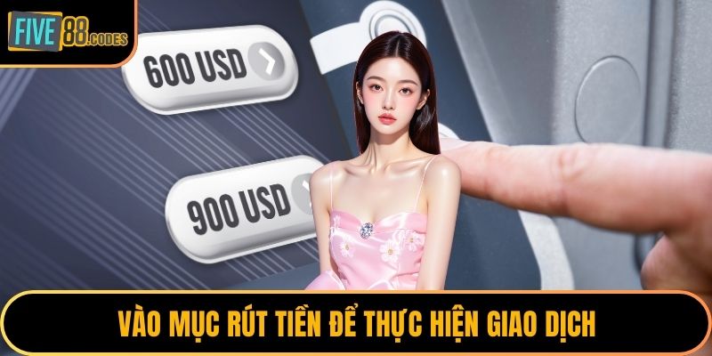 Vào mục rút tiền để thực hiện giao dịch
